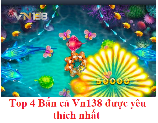 Top 4 Bắn cá Vn138 được yêu thích nhất